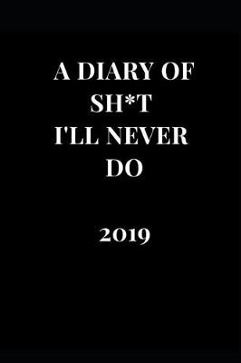 Cover of A Diary of Sh*t I'll Never Do 2019