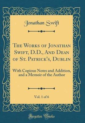 Book cover for The Works of Jonathan Swift, D.D., And Dean of St. Patrick's, Dublin, Vol. 1 of 6: With Copious Notes and Addition, and a Memoir of the Author (Classic Reprint)