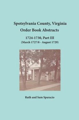 Cover of Spotsylvania County, Virginia Order Book Abstracts 1724-1730, Part III