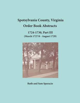 Book cover for Spotsylvania County, Virginia Order Book Abstracts 1724-1730, Part III