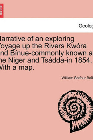 Cover of Narrative of an Exploring Voyage Up the Rivers Kwora and Binue-Commonly Known as the Niger and Tsadda-In 1854. with a Map.