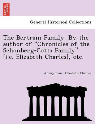 Book cover for The Bertram Family. by the Author of "Chronicles of the Scho Nberg-Cotta Family" [I.E. Elizabeth Charles], Etc.