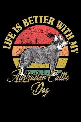 Book cover for Life Is Better With My Australian Cattle Dog