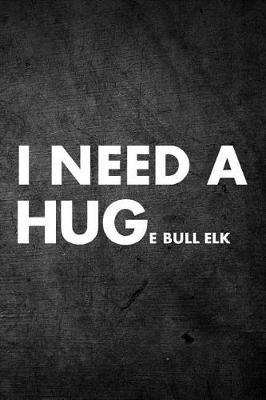 Book cover for I Need A Huge Bull Elk