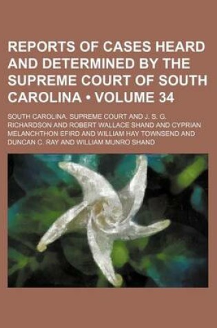 Cover of Reports of Cases Heard and Determined by the Supreme Court of South Carolina (Volume 34)