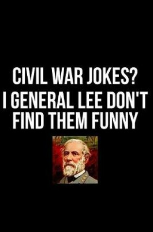 Cover of Civil War Jokes? I General Lee Don't Find Them Funny