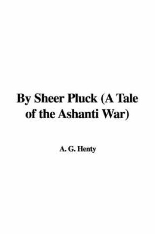 Cover of By Sheer Pluck (a Tale of the Ashanti War)