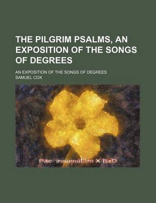 Book cover for The Pilgrim Psalms, an Exposition of the Songs of Degrees; An Exposition of the Songs of Degrees