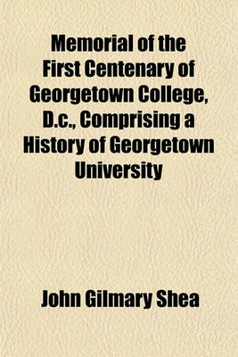 Book cover for Memorial of the First Centenary of Georgetown College, D.C., Comprising a History of Georgetown University