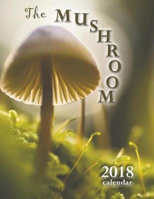 Book cover for The Mushroom 2018 Calendar