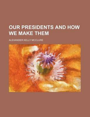 Book cover for Our Presidents and How We Make Them