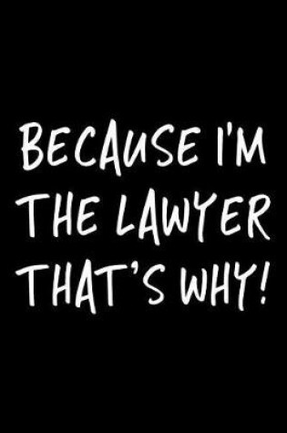 Cover of Because I'm the Lawyer That's Why!