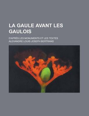 Book cover for La Gaule Avant Les Gaulois; D'Apres Les Monuments Et Les Textes