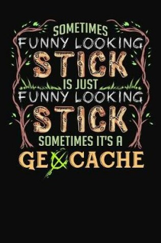 Cover of Sometimes Funny Looking Stick Is Just Funny Looking Stick Sometimes It's A Geocache