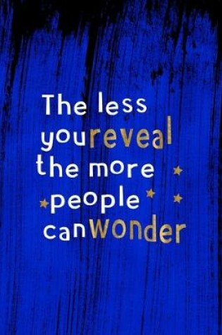 Cover of The Less You Reveal The More People Can Wonder