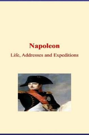 Cover of Napoleon: Life, Addresses and Expeditions