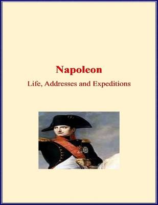 Book cover for Napoleon: Life, Addresses and Expeditions