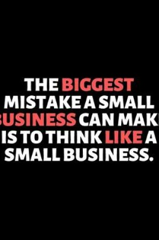 Cover of The Biggest Mistake A Small Business Can Make Is to think like A Small Business