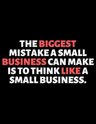 Book cover for The Biggest Mistake A Small Business Can Make Is to think like A Small Business