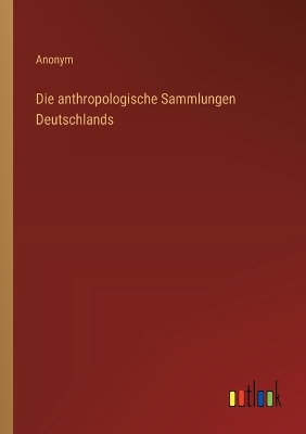 Book cover for Die anthropologische Sammlungen Deutschlands