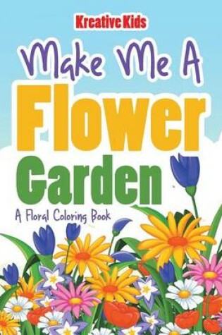 Cover of Make Me A Flower Garden