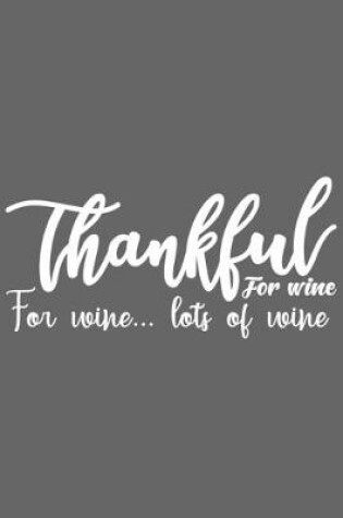 Cover of Thankful For Wine For Wine&#65533; Lot's of Wine