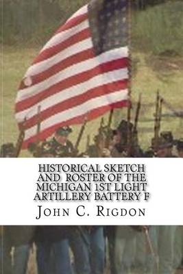 Book cover for Historical Sketch and Roster Of The Michigan 1st Light Artillery Battery F