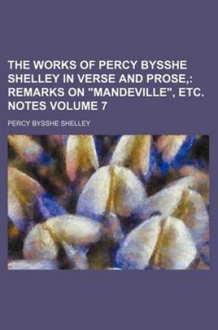 Cover of The Works of Percy Bysshe Shelley in Verse and Prose, Volume 7; Remarks on "Mandeville," Etc. Notes