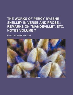 Book cover for The Works of Percy Bysshe Shelley in Verse and Prose, Volume 7; Remarks on "Mandeville," Etc. Notes