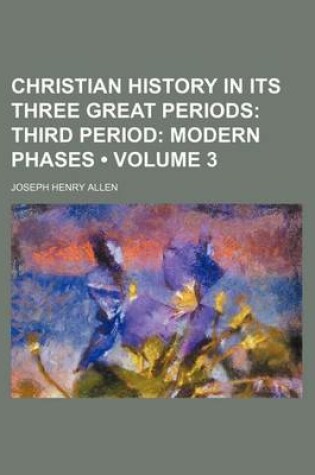 Cover of Christian History in Its Three Great Periods (Volume 3); Third Period Modern Phases