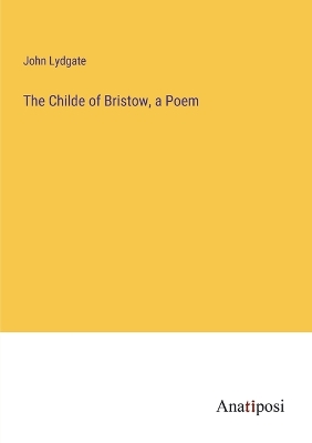 Book cover for The Childe of Bristow, a Poem