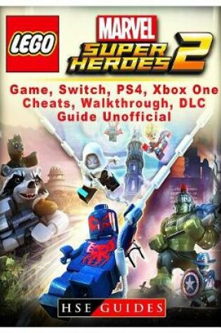 Cover of Lego Marvel Super Heroes 2 Game, Switch, PS4, Xb One, Cheats, Walkthrough, DLC, Guide Unofficial