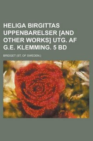 Cover of Heliga Birgittas Uppenbarelser [And Other Works] Utg. AF G.E. Klemming. 5 Bd