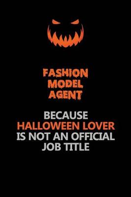 Book cover for Fashion Model Agent Because Halloween Lover Is Not An Official Job Title