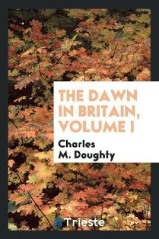 Cover of The Dawn in Britain, Volume I