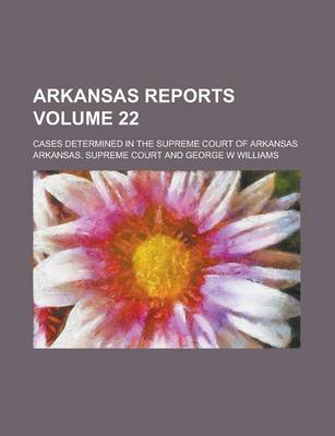 Book cover for Arkansas Reports; Cases Determined in the Supreme Court of Arkansas Volume 22