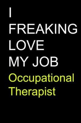 Cover of I Freaking Love My Job Occupational Therapist