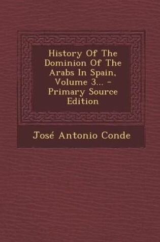 Cover of History of the Dominion of the Arabs in Spain, Volume 3...