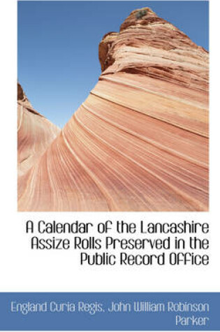 Cover of A Calendar of the Lancashire Assize Rolls Preserved in the Public Record Office