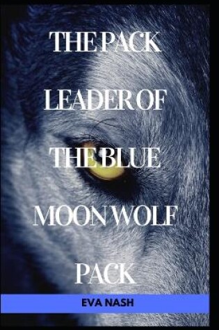 Cover of The pack leader of the Blue Moon wolf pack