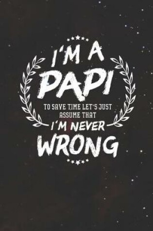 Cover of I'm A Papi To Save Time Let's Just Assume That I Never Wrong