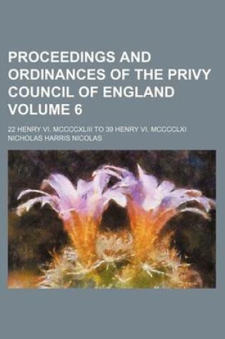 Cover of Proceedings and Ordinances of the Privy Council of England Volume 6; 22 Henry VI. MCCCCXLIII to 39 Henry VI. MCCCCLXI
