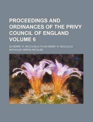 Book cover for Proceedings and Ordinances of the Privy Council of England Volume 6; 22 Henry VI. MCCCCXLIII to 39 Henry VI. MCCCCLXI