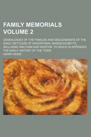 Cover of Family Memorials Volume 2; Genealogies of the Families and Descendants of the Early Settlers of Watertown, Massachusetts, Including Waltham and Weston to Which Is Appended the Early History of the Town