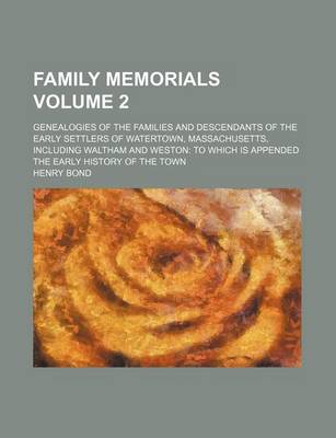 Book cover for Family Memorials Volume 2; Genealogies of the Families and Descendants of the Early Settlers of Watertown, Massachusetts, Including Waltham and Weston to Which Is Appended the Early History of the Town