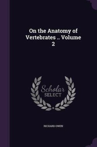 Cover of On the Anatomy of Vertebrates .. Volume 2