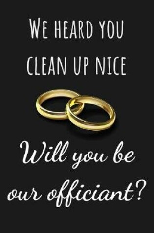 Cover of We heard you clean up nice. Will you be our wedding officiant?