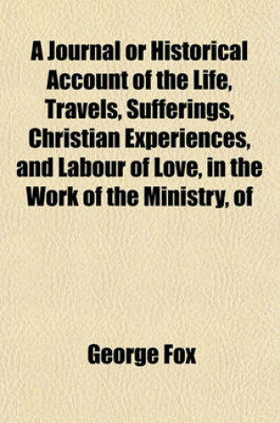 Cover of A Journal or Historical Account of the Life, Travels, Sufferings, Christian Experiences, and Labour of Love, in the Work of the Ministry, of
