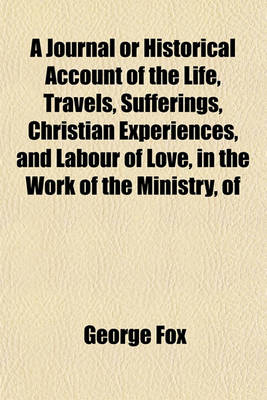 Book cover for A Journal or Historical Account of the Life, Travels, Sufferings, Christian Experiences, and Labour of Love, in the Work of the Ministry, of