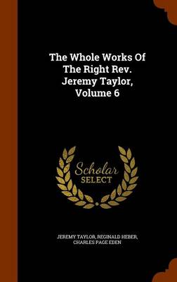 Book cover for The Whole Works of the Right REV. Jeremy Taylor, Volume 6